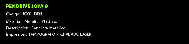 PENDRIVE JOYA 9 Código : JOY_009 Material : Metálico Plástico. Descripción : Pendrive metálico. Impresión : TAMPOGRAFO / GRABADO LÁSER. 