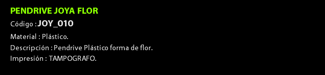 PENDRIVE JOYA FLOR Código : JOY_010 Material : Plástico. Descripción : Pendrive Plástico forma de flor. Impresión : TAMPOGRAFO. 