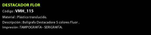 DESTACADOR FLOR Código : VMH_115 Material : Plástico translucido. Descripción : Bolígrafo Destacadore 5 colores Fluor . Impresión : TAMPOGRAFÍA - SERIGRAFÍA. 