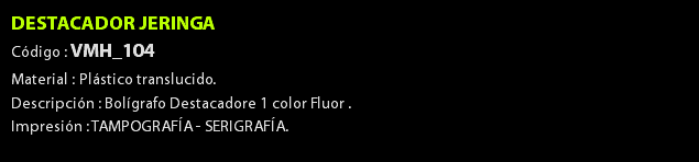 DESTACADOR JERINGA Código : VMH_104 Material : Plástico translucido. Descripción : Bolígrafo Destacadore 1 color Fluor . Impresión : TAMPOGRAFÍA - SERIGRAFÍA. 