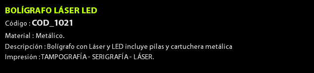 BOLÍGRAFO LÁSER LED Código : COD_1021 Material : Metálico. Descripción : Bolígrafo con Láser y LED incluye pilas y cartuchera metálica Impresión : TAMPOGRAFÍA - SERIGRAFÍA - LÁSER. 