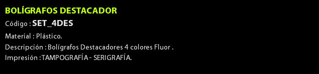 BOLÍGRAFOS DESTACADOR Código : SET_4DES Material : Plástico. Descripción : Bolígrafos Destacadores 4 colores Fluor . Impresión : TAMPOGRAFÍA - SERIGRAFÍA. 