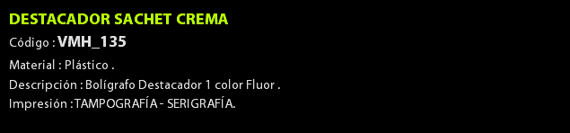 DESTACADOR SACHET CREMA Código : VMH_135 Material : Plástico . Descripción : Bolígrafo Destacador 1 color Fluor . Impresión : TAMPOGRAFÍA - SERIGRAFÍA. 