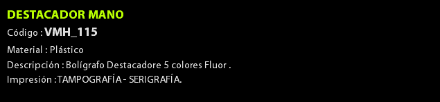 DESTACADOR MANO Código : VMH_115 Material : Plástico Descripción : Bolígrafo Destacadore 5 colores Fluor . Impresión : TAMPOGRAFÍA - SERIGRAFÍA. 