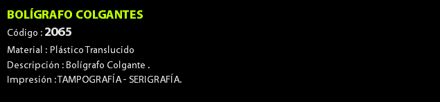 BOLÍGRAFO COLGANTES Código : 2065 Material : Plástico Translucido Descripción : Bolígrafo Colgante . Impresión : TAMPOGRAFÍA - SERIGRAFÍA. 